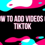 How to Add Videos On TikTok
