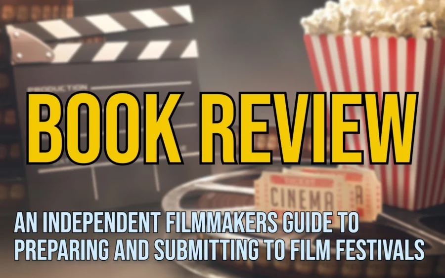 An Independent Filmmakers Guide to Preparing and Submitting to Film Festivals book review / featured image