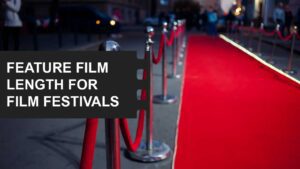 Feature Film Length for Festivals: Ideal Runtime Guide - FilmDaft