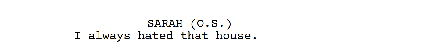 How to Write Character Cues in a Screenplay 3 Screenplay example showing “SARAH (O.S.)” above the line “I always hated that house.”