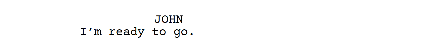 How to Write Character Cues in a Screenplay 2 Screenplay example showing character cue “JOHN” centered above the line “I’m ready to go.”